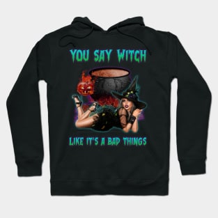 You Say Witch Like It's a Bad Things Hoodie